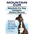 Mountain Cur. Mountain Cur Dog Complete Owners Manual. Mountain Cur book for care, costs, feeding, grooming, health and training.