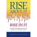 Rise above It, Rise in It: Transform Through Life's Seasons - Stronger, Wiser, and Defined by Purpose