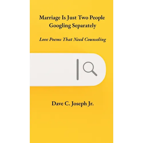 Marriage Is Just Two People Googling Separately: Love Poems That Need Counseling