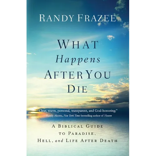 The What Happens After You Die: A Biblical Guide to Paradise, Hell, and Life After Death