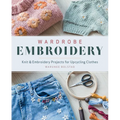 Wardrobe Embroidery: Knit & Embroidery Projects for Upcycling Clothes