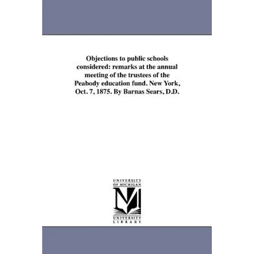 Objections to public schools considered: remarks at the annual meeting of the trustees of the Peabody education fund. New York, Oct. 7, 1875. By Barna