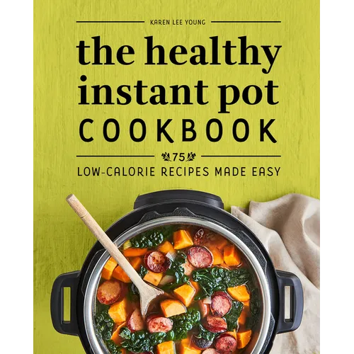 The Healthy Instant Pot Cookbook: 75 Low-Calorie Recipes Made Easy