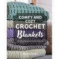 Comfy and Cozy Crochet Blankets: Six Cozy Blanket Crochet Patterns
