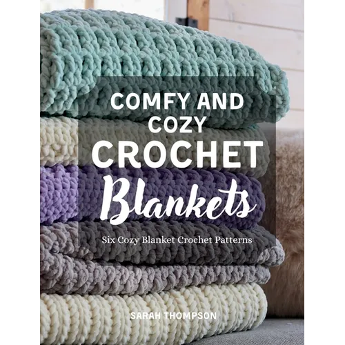 Comfy and Cozy Crochet Blankets: Six Cozy Blanket Crochet Patterns