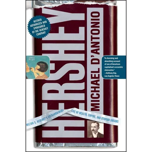 Hershey: Milton S. Hershey's Extraordinary Life of Wealth, Empire, and Utopian Dreams