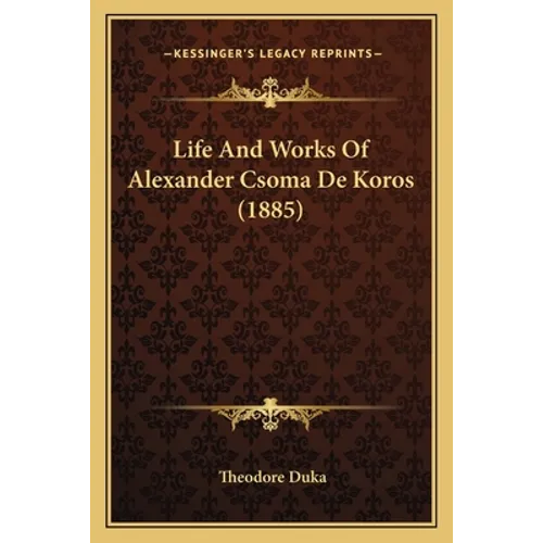 Life And Works Of Alexander Csoma De Koros (1885)