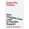 Insecurity Politics: How Unstable Lives Lead to Populist Support