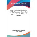 Race Traits And Tendencies Of The American Negro And Appreciation And Interest (1896)