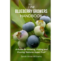 The Blueberry Growers Handbook: A Guide for Growing, Picking and Pruning 'Natures Super Fruit'
