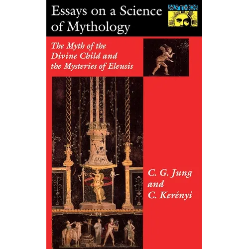 Essays on a Science of Mythology: The Myth of the Divine Child and the Mysteries of Eleusis