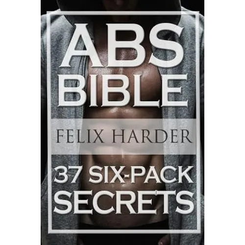 Workout: Abs Bible: 37 Six-Pack Secrets For Weight Loss and Ripped Abs (Workout Routines, Workout Books, Workout Plan, Abs Workout, Abs Training)