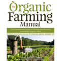 The Organic Farming Manual: A Comprehensive Guide to Starting and Running a Certified Organic Farm