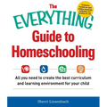 The Everything Guide to Homeschooling: All You Need to Create the Best Curriculum and Learning Environment for Your Child