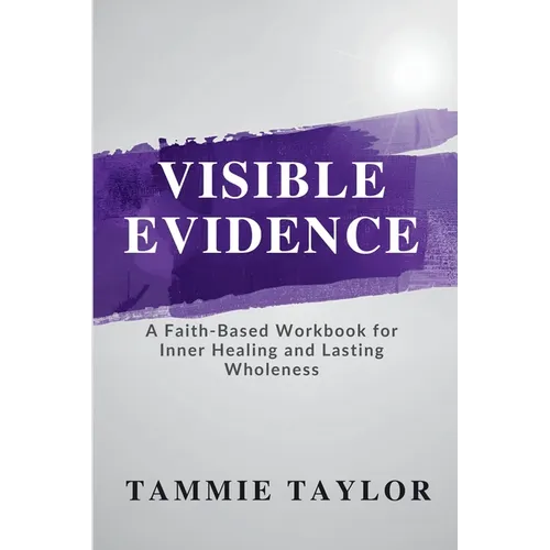 Visible Evidence: A Faith-Based Workbook for Inner Healing and Lasting Wholeness