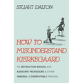 How to Misunderstand Kierkegaard: An Instruction Manual for Assistant Professors and Other Immoral and Disreputable Persons