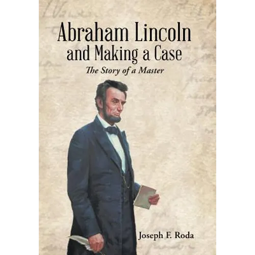 Abraham Lincoln and Making a Case: The Story of a Master