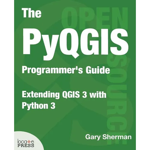 The PyQGIS Programmer's Guide: Extending QGIS 3 with Python 3