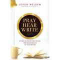 Pray Hear Write: 21 Days of Prayer and Fasting for Breakthrough in Your Writing