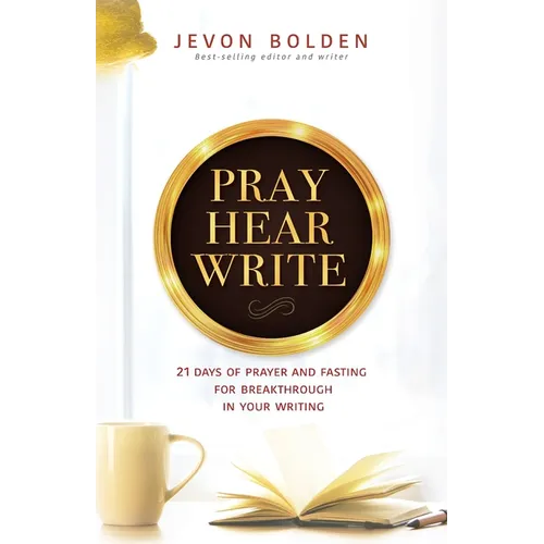 Pray Hear Write: 21 Days of Prayer and Fasting for Breakthrough in Your Writing