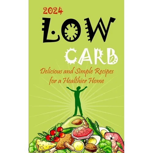 2023-Low Carb: Delicious and Simple Recipes for a Healthier Home