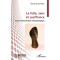 La folie, sens et souffrance: Essai d'interprétation anthropologique