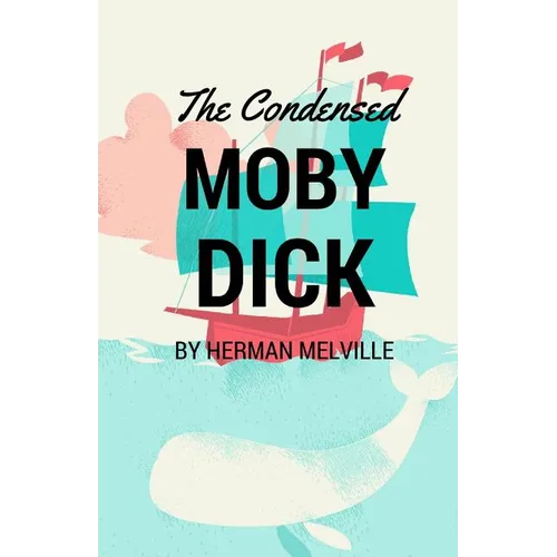 The Condensed Moby Dick: Abridged for the Modern Reader