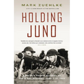 Holding Juno: Canada's Heroic Defence of the D-Day Beaches, June 7-12, 1944