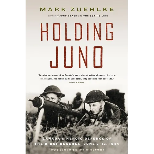 Holding Juno: Canada's Heroic Defence of the D-Day Beaches, June 7-12, 1944