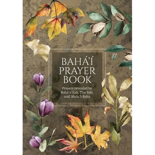 Bahá'í Prayer Book (Illustrated): Prayers revealed by Bahá'u'lláh, the Báb, and 'Abdu'l-Bahá