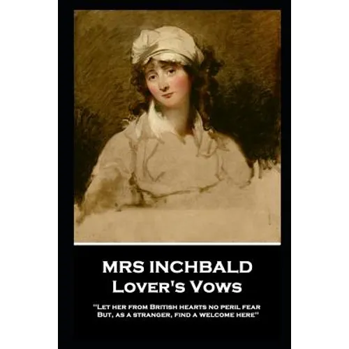 Mrs Inchbald - Lover's Vows: Let her from British hearts no peril fear but, as a stranger, find a welcome here''