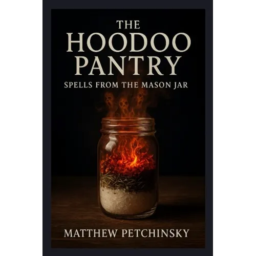 The Hoodoo Pantry: Spells from the Mason Jar