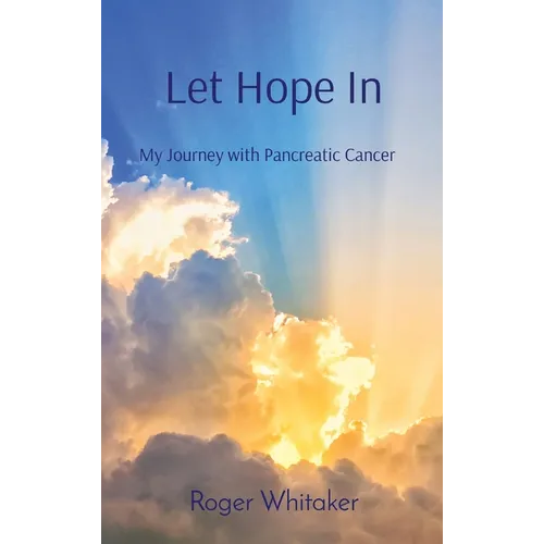 Let Hope In: My Journey with Pancreatic Cancer