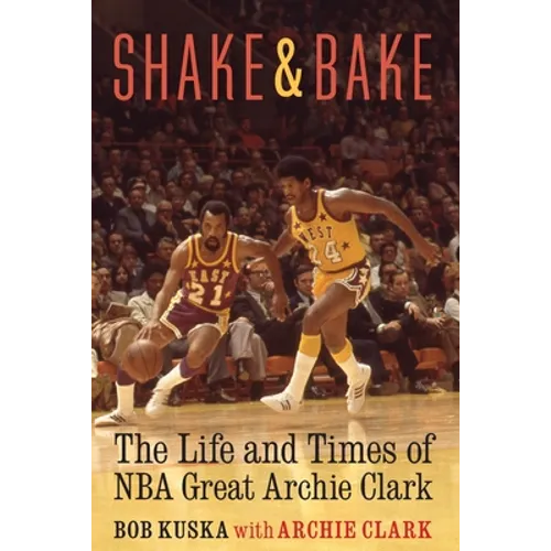 Shake and Bake: The Life and Times of NBA Great Archie Clark