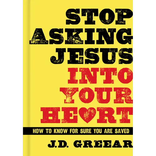 Stop Asking Jesus Into Your Heart: How to Know for Sure You Are Saved