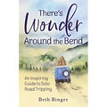 There's Wonder Around the Bend: An Inspiring Guide to Solo Road Tripping