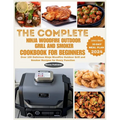 The Complete Ninja Woodfire Outdoor Grill and Smoker Cookbook for Beginners: Over 100 Delicious Ninja Woodfire Outdoor Grill and Smoker Recipes for Ev