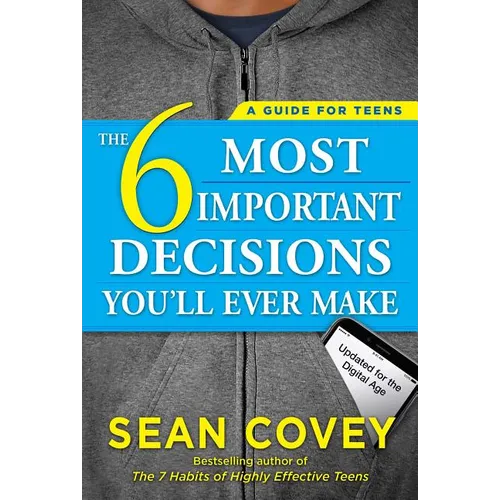 The 6 Most Important Decisions You'll Ever Make: A Guide for Teens: Updated for the Digital Age