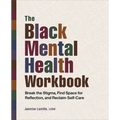 The Black Mental Health Workbook: Break the Stigma, Find Space for Reflection and Reclaim Self Care