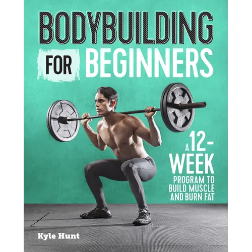 Bodybuilding for Beginners: A 12-Week Program to Build Muscle and Burn Fat