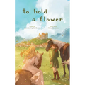 To Hold A Flower