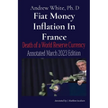 Fiat Money Inflation In France: Death of a World Reserve Currency Annotated March 2023 Edition