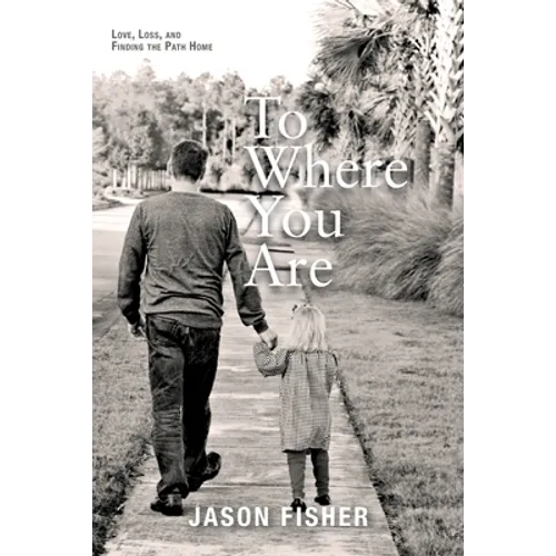 To Where You Are: Love, Loss, and Finding the Path Home