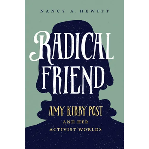 Radical Friend: Amy Kirby Post and Her Activist Worlds
