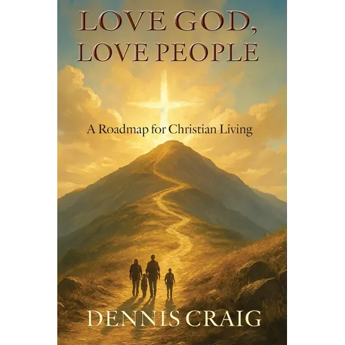 Love God, Love People: A Roadmap for Christian Living