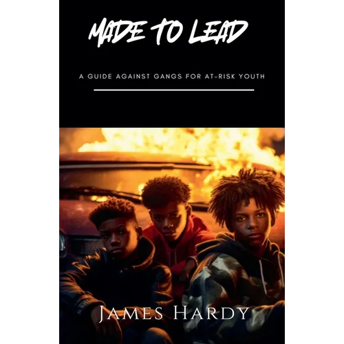 Made To Lead: A Guide Against Gangs For At Risk Youth