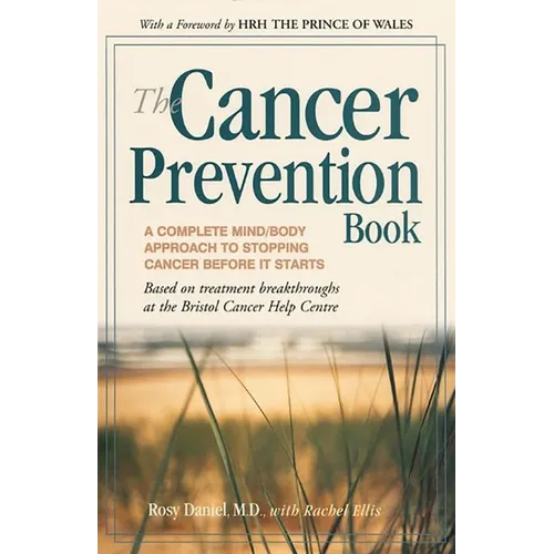 The Cancer Prevention Book: A Complete Mind/Body Approach to Stopping Cancer Before It Starts