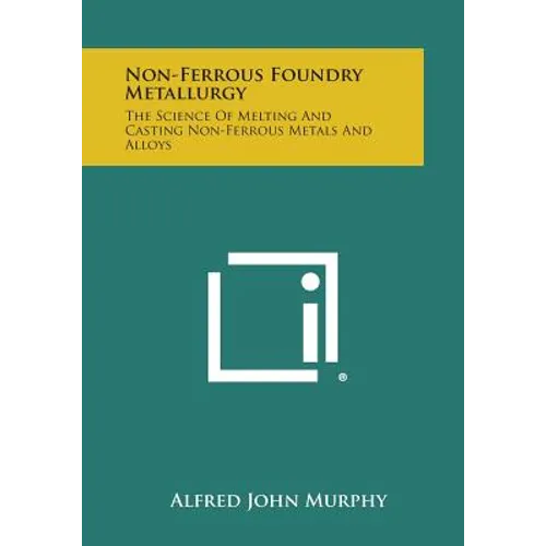 Non-Ferrous Foundry Metallurgy: The Science of Melting and Casting Non-Ferrous Metals and Alloys