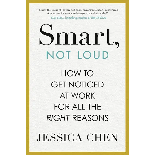 Smart, Not Loud: How to Get Noticed at Work for All the Right Reasons