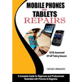 Mobile Phones and Tablets Repairs: A Complete Guide for Beginners and Professionals